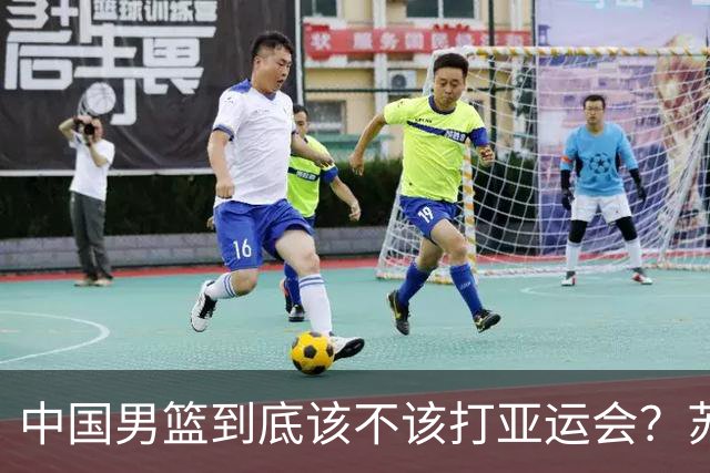 中国男篮到底该不该打亚运会？苏群的观点遭到杨毅的嘲讽